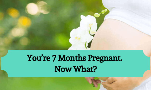 You’re 7 Months Pregnant. Now What?